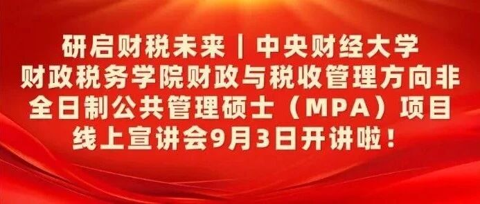研启财税未来｜中央财经大学财政税务学院财政与税收管理方向非全日制公共管理硕士（MPA）项目线上宣讲会9月3日开讲啦！
